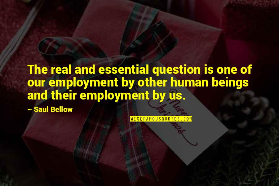 Wahlman Publishing Quotes By Saul Bellow: The real and essential question is one of