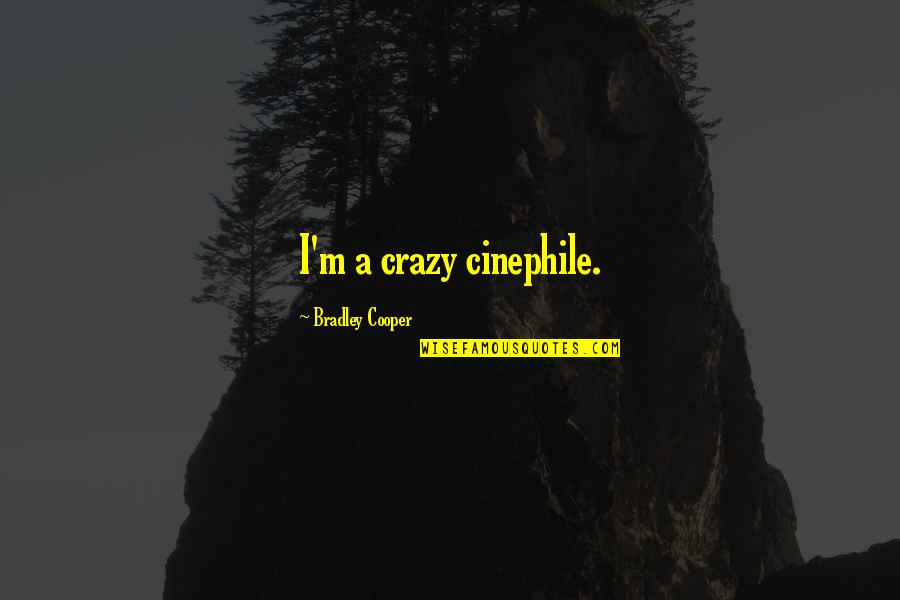 Wahlquist Marni Quotes By Bradley Cooper: I'm a crazy cinephile. Wahlquist Marni Quotes By Bradley Cooper: I'm a crazy cinephile.