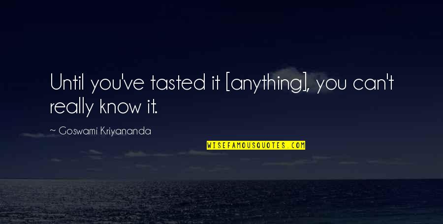 Wahlquist Quotes By Goswami Kriyananda: Until you've tasted it [anything], you can't really