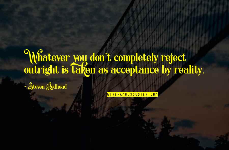 Wahlquist Quotes By Steven Redhead: Whatever you don't completely reject outright is taken