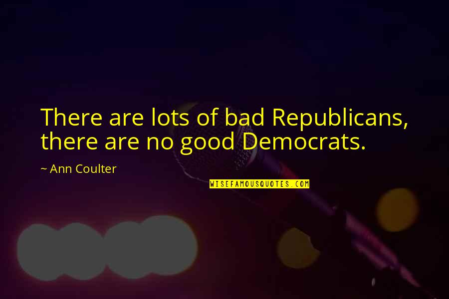 Wahome Teak Quotes By Ann Coulter: There are lots of bad Republicans, there are