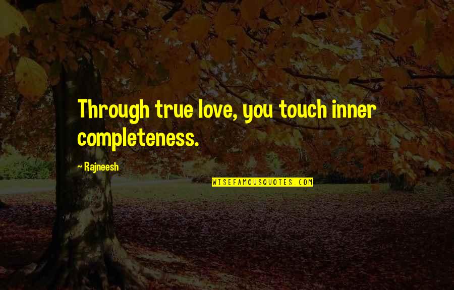 Wahooni Quotes By Rajneesh: Through true love, you touch inner completeness.