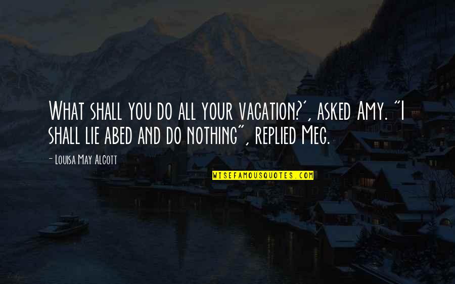Wahrenberger Conroe Quotes By Louisa May Alcott: What shall you do all your vacation?', asked Wahrenberger Conroe Quotes By Louisa May Alcott: What shall you do all your vacation?', asked