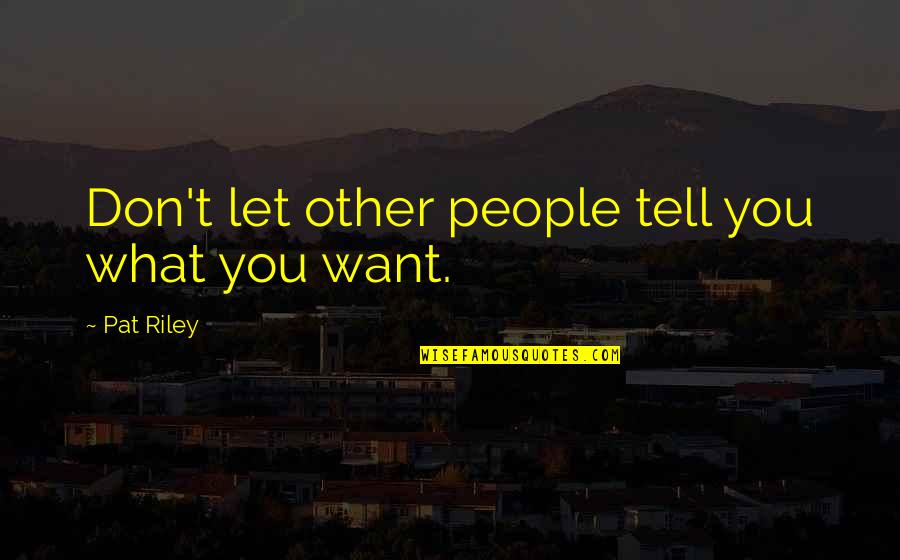 Wahrheitstabelle Quotes By Pat Riley: Don't let other people tell you what you