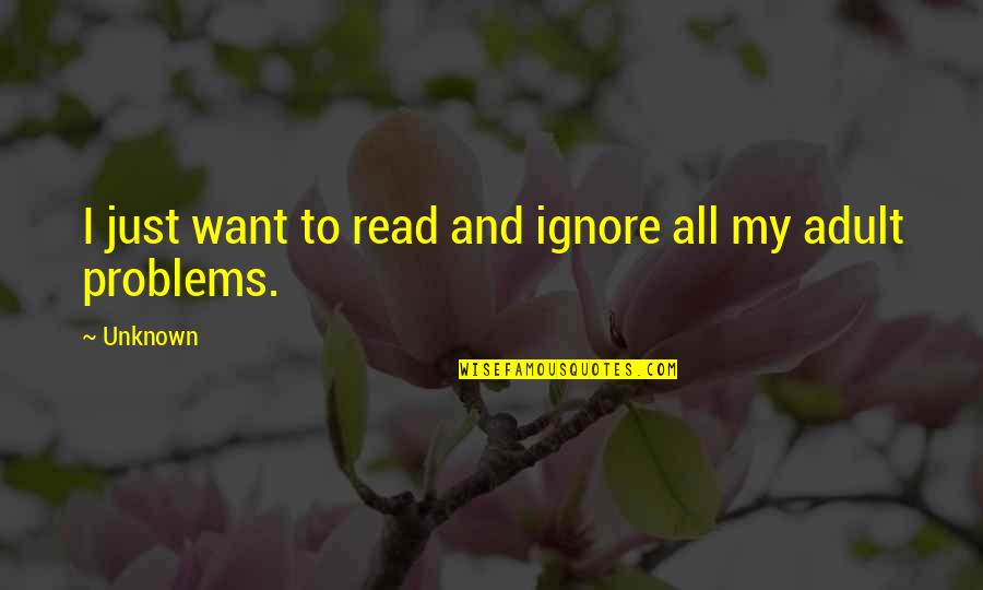 Wahu China Quotes By Unknown: I just want to read and ignore all