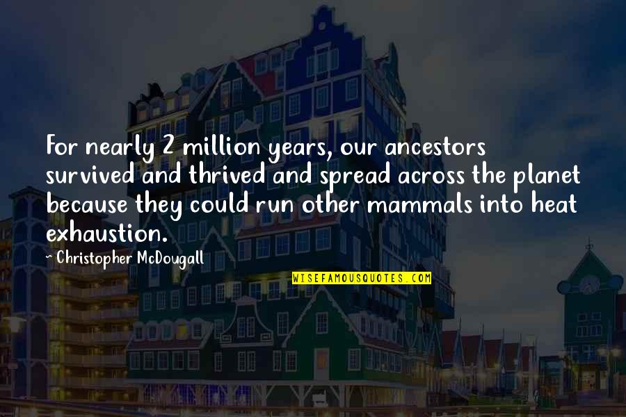 Wahunsonacock Quotes By Christopher McDougall: For nearly 2 million years, our ancestors survived Wahunsonacock Quotes By Christopher McDougall: For nearly 2 million years, our ancestors survived