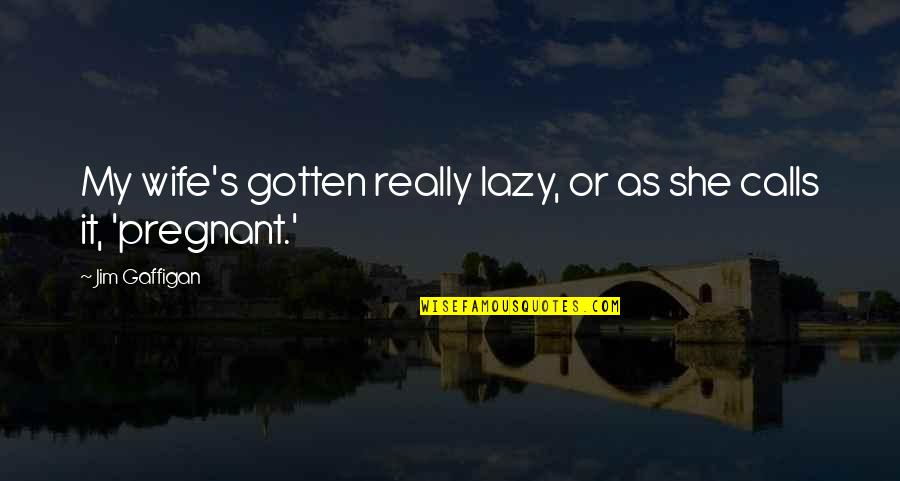 Wahyu Allah Quotes By Jim Gaffigan: My wife's gotten really lazy, or as she