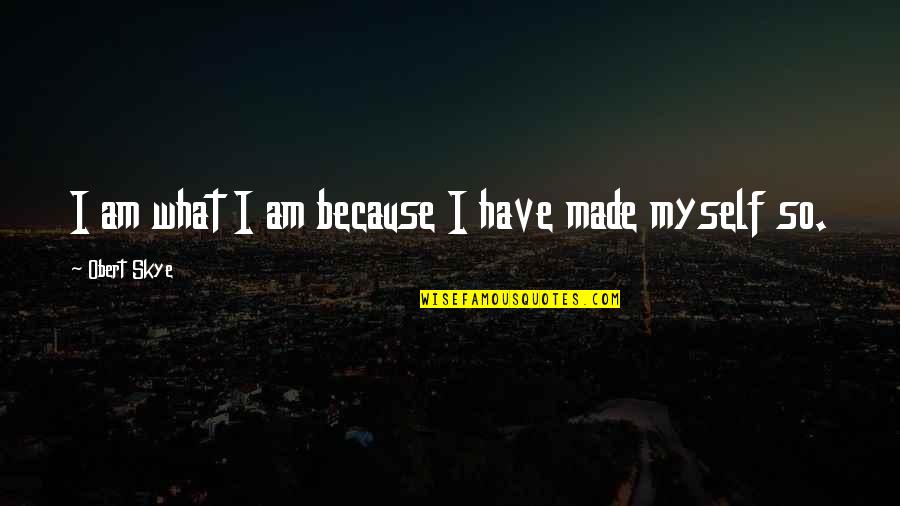 Wahyudi Hidayat Quotes By Obert Skye: I am what I am because I have Wahyudi Hidayat Quotes By Obert Skye: I am what I am because I have