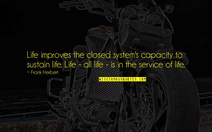 Wahyuning Quotes By Frank Herbert: Life improves the closed system's capacity to sustain
