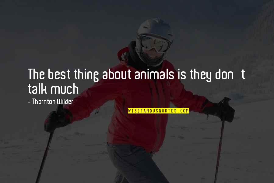 Wai Global Quotes By Thornton Wilder: The best thing about animals is they don't
