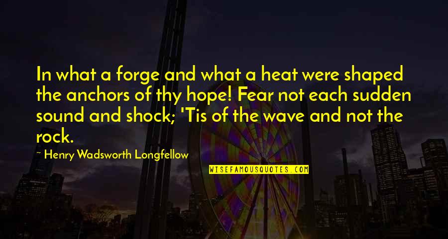 Waid Funeral Home Quotes By Henry Wadsworth Longfellow: In what a forge and what a heat