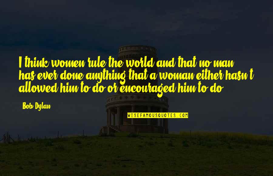 Waidayo Quotes By Bob Dylan: I think women rule the world and that Waidayo Quotes By Bob Dylan: I think women rule the world and that