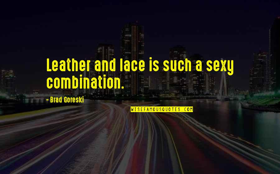 Waide Irrigation Quotes By Brad Goreski: Leather and lace is such a sexy combination. Waide Irrigation Quotes By Brad Goreski: Leather and lace is such a sexy combination.