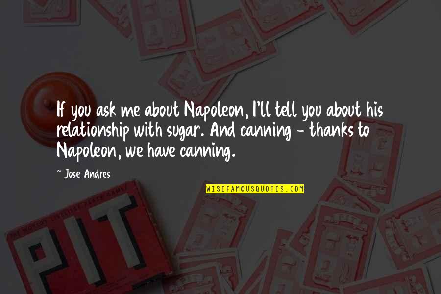 Waide Quotes By Jose Andres: If you ask me about Napoleon, I'll tell Waide Quotes By Jose Andres: If you ask me about Napoleon, I'll tell