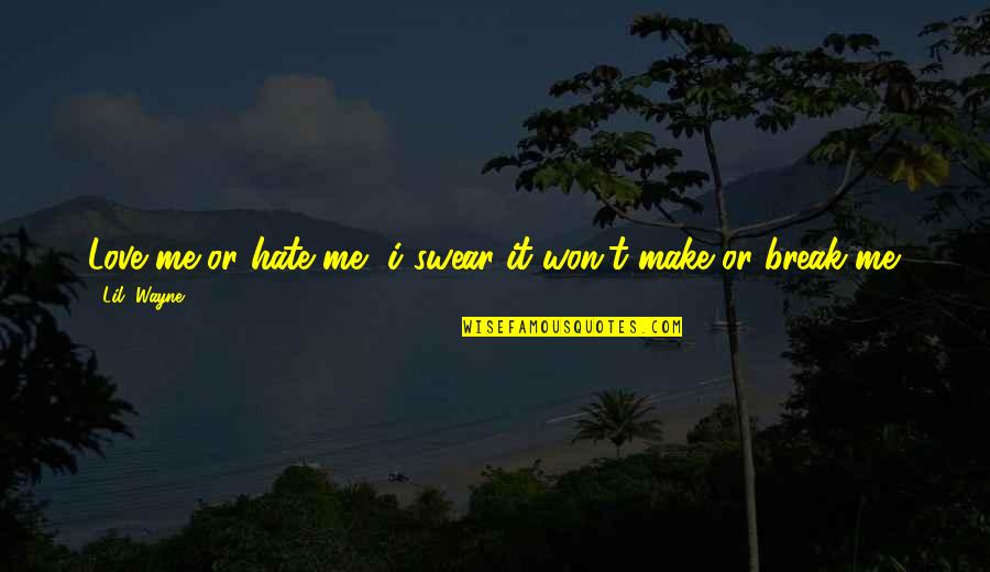 Waide Quotes By Lil' Wayne: Love me or hate me, i swear it