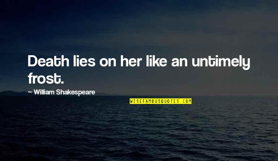 Waide Quotes By William Shakespeare: Death lies on her like an untimely frost. Waide Quotes By William Shakespeare: Death lies on her like an untimely frost.