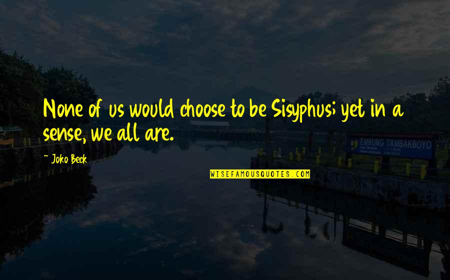 Waidmannsdank Quotes By Joko Beck: None of us would choose to be Sisyphus;