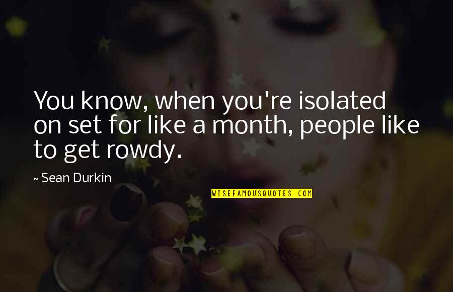 Waiflike Quotes By Sean Durkin: You know, when you're isolated on set for