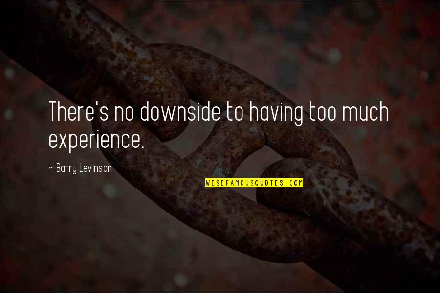 Waiglass Quotes By Barry Levinson: There's no downside to having too much experience. Waiglass Quotes By Barry Levinson: There's no downside to having too much experience.