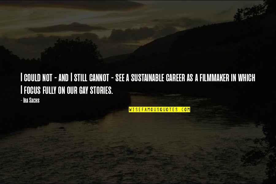 Waiglass Quotes By Ira Sachs: I could not - and I still cannot Waiglass Quotes By Ira Sachs: I could not - and I still cannot