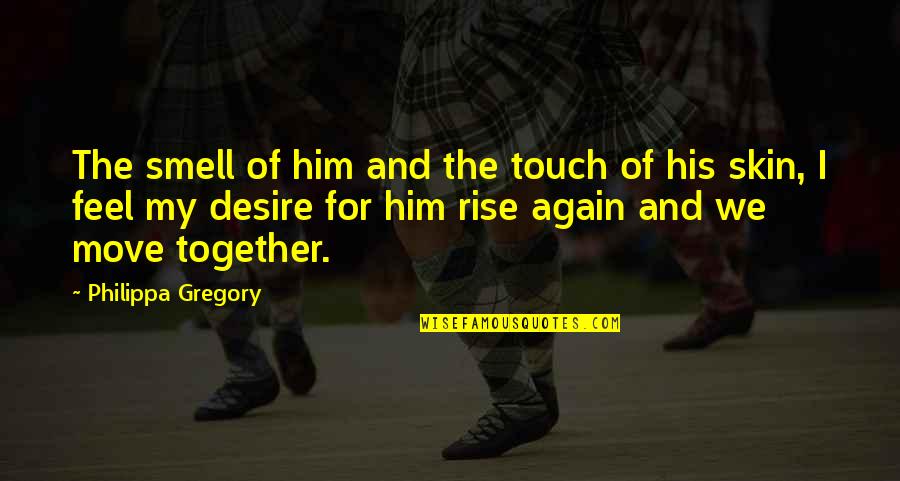 Waiglass Quotes By Philippa Gregory: The smell of him and the touch of Waiglass Quotes By Philippa Gregory: The smell of him and the touch of