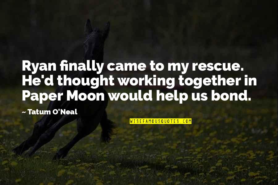 Waiglass Quotes By Tatum O'Neal: Ryan finally came to my rescue. He'd thought Waiglass Quotes By Tatum O'Neal: Ryan finally came to my rescue. He'd thought