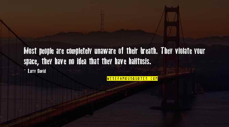 Waigle Quotes By Larry David: Most people are completely unaware of their breath. Waigle Quotes By Larry David: Most people are completely unaware of their breath.