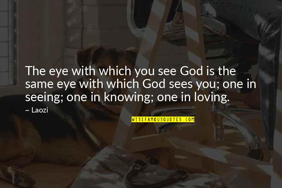 Waiglobal Quotes By Laozi: The eye with which you see God is Waiglobal Quotes By Laozi: The eye with which you see God is