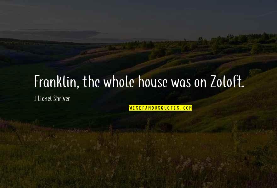 Waikato Quotes By Lionel Shriver: Franklin, the whole house was on Zoloft.