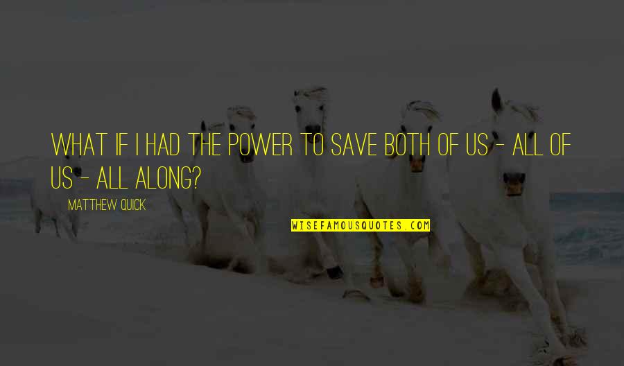 Wailes Quotes By Matthew Quick: What if I had the power to save