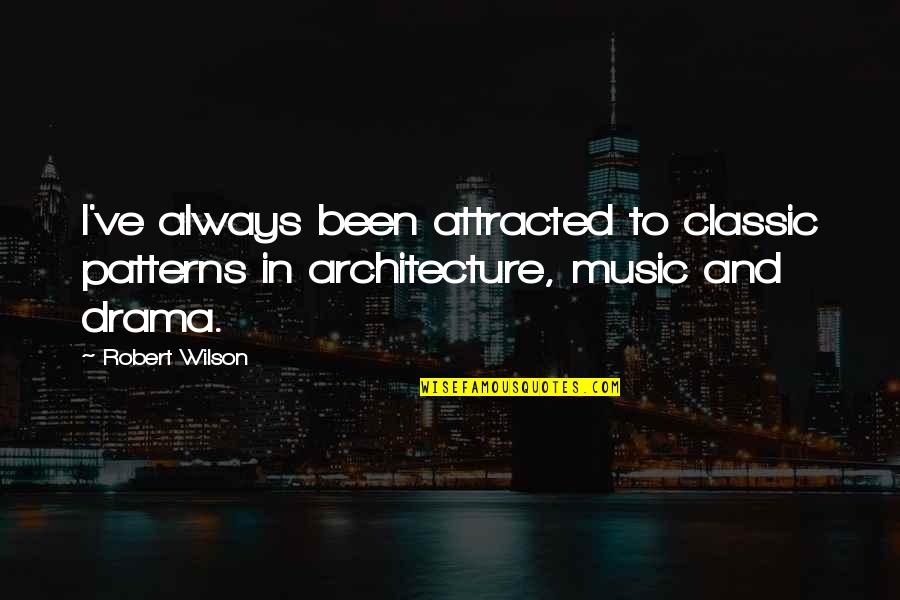 Wailes Quotes By Robert Wilson: I've always been attracted to classic patterns in
