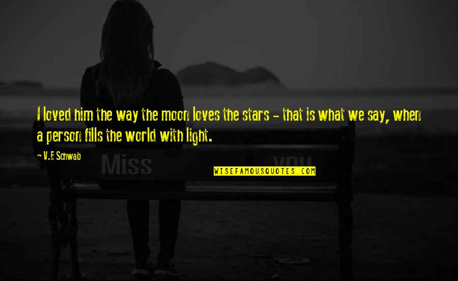 Wailes Quotes By V.E Schwab: I loved him the way the moon loves