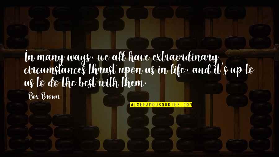 Wailin Jennys One Voice Quotes By Box Brown: In many ways, we all have extraordinary circumstances Wailin Jennys One Voice Quotes By Box Brown: In many ways, we all have extraordinary circumstances
