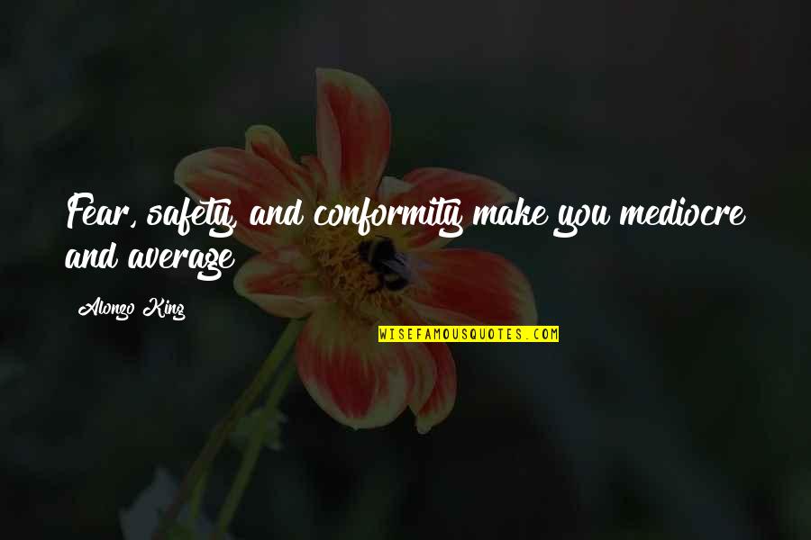 Wailing Caverns Quotes By Alonzo King: Fear, safety, and conformity make you mediocre and