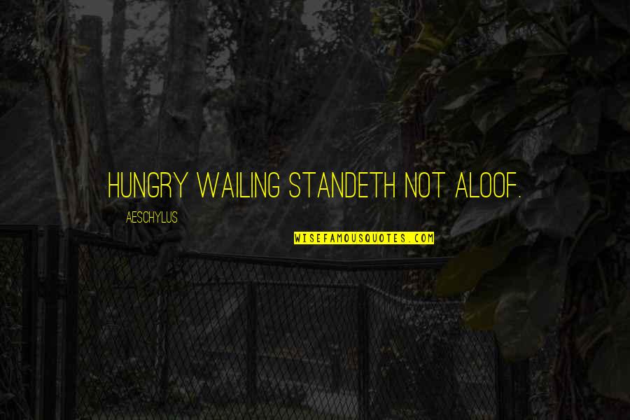 Wailing Quotes By Aeschylus: Hungry wailing standeth not aloof. Wailing Quotes By Aeschylus: Hungry wailing standeth not aloof.