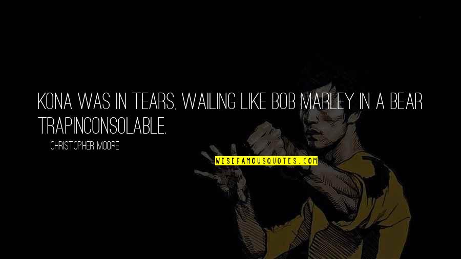 Wailing Quotes By Christopher Moore: Kona was in tears, wailing like Bob Marley Wailing Quotes By Christopher Moore: Kona was in tears, wailing like Bob Marley