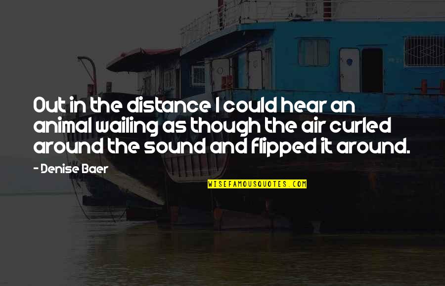 Wailing Quotes By Denise Baer: Out in the distance I could hear an Wailing Quotes By Denise Baer: Out in the distance I could hear an