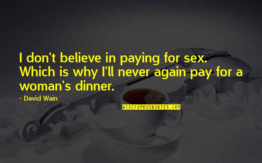 Wain Quotes By David Wain: I don't believe in paying for sex. Which