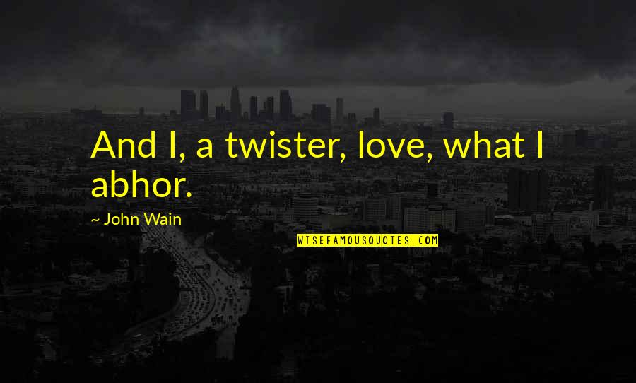 Wain Quotes By John Wain: And I, a twister, love, what I abhor.