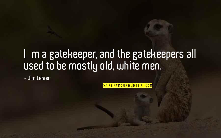 Wainaina Ireri Quotes By Jim Lehrer: I'm a gatekeeper, and the gatekeepers all used