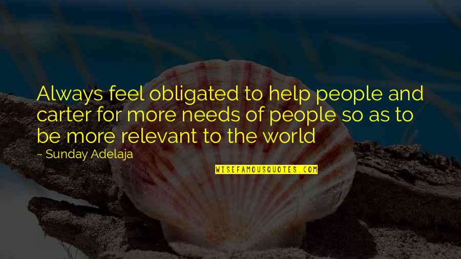 Wainberg Shabbat Quotes By Sunday Adelaja: Always feel obligated to help people and carter Wainberg Shabbat Quotes By Sunday Adelaja: Always feel obligated to help people and carter