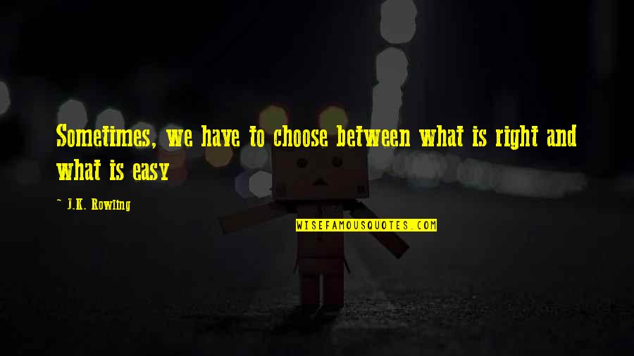 Wainer Elementary Quotes By J.K. Rowling: Sometimes, we have to choose between what is