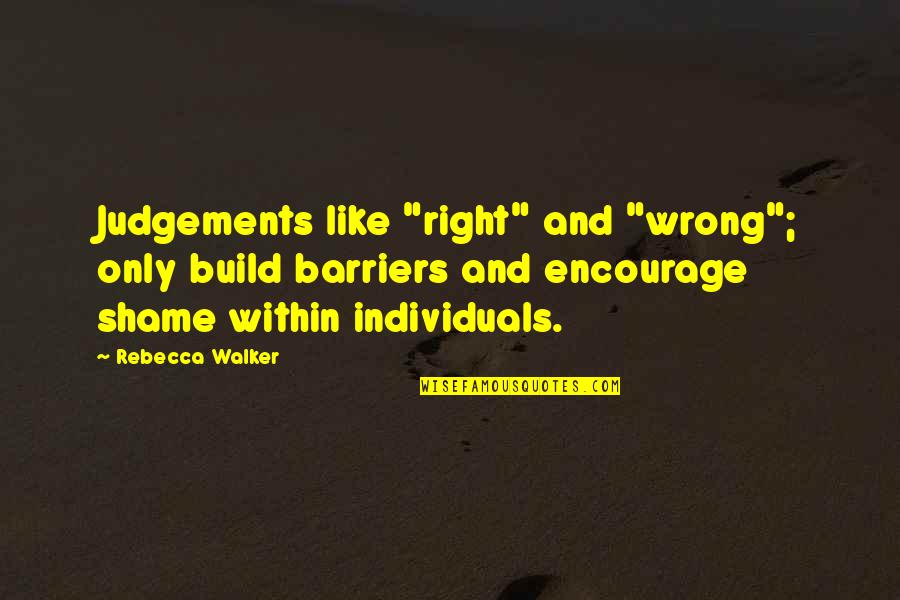 Waingels Copse Quotes By Rebecca Walker: Judgements like "right" and "wrong"; only build barriers Waingels Copse Quotes By Rebecca Walker: Judgements like "right" and "wrong"; only build barriers