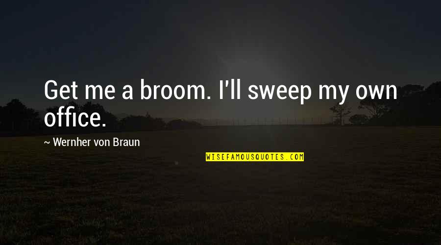 Waingunga Quotes By Wernher Von Braun: Get me a broom. I'll sweep my own