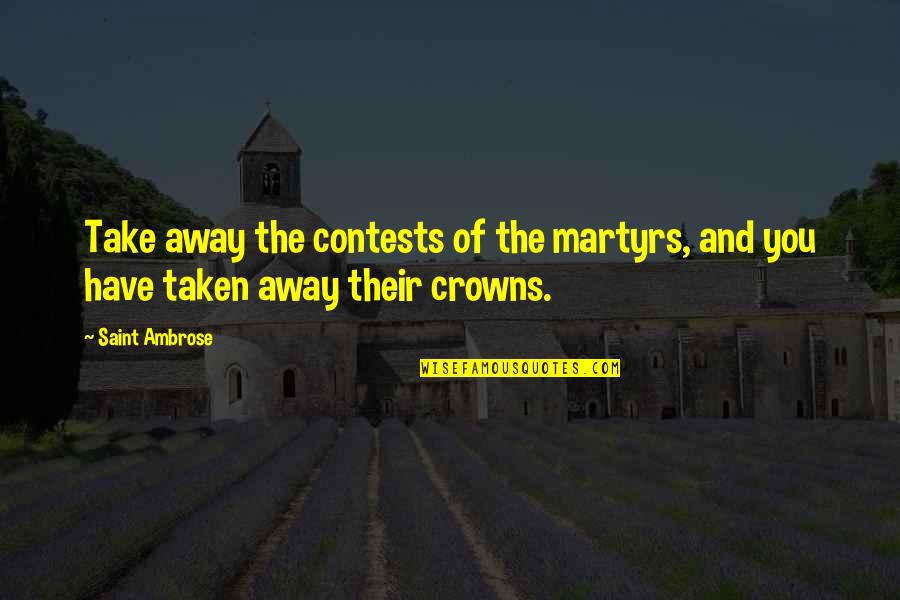 Wainman Board Quotes By Saint Ambrose: Take away the contests of the martyrs, and