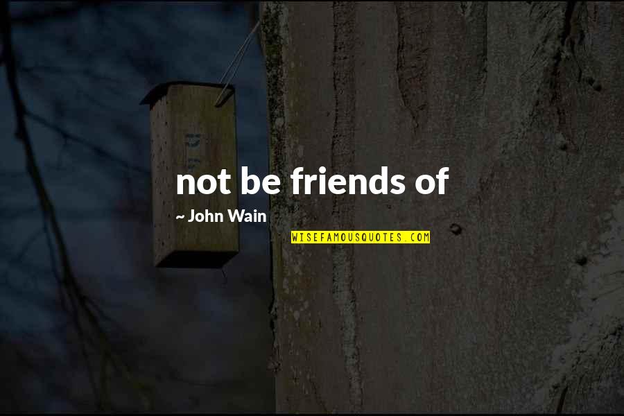 Wain's Quotes By John Wain: not be friends of