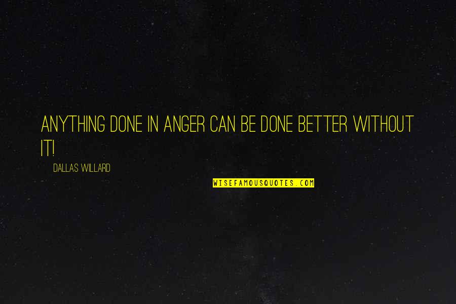 Wainscot Solutions Quotes By Dallas Willard: Anything done in anger can be done better