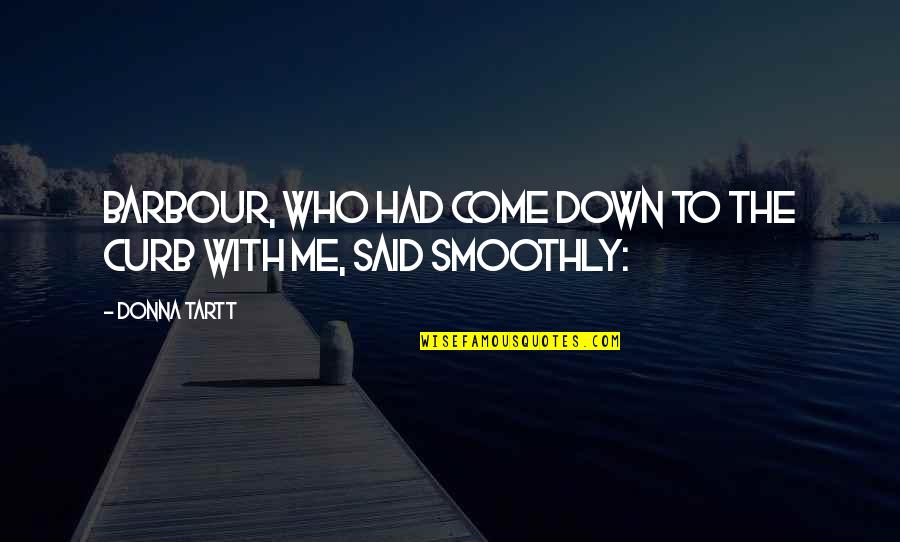 Wainscoted Quotes By Donna Tartt: Barbour, who had come down to the curb