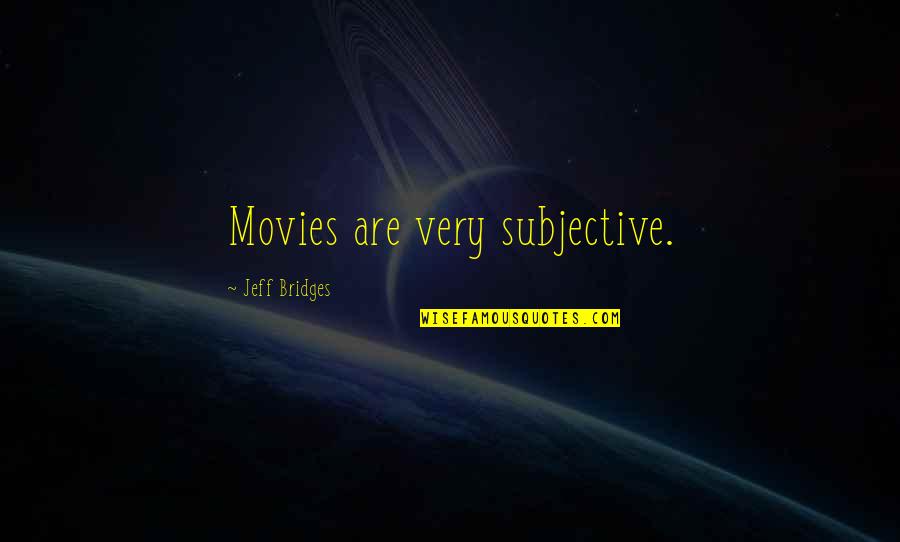 Wainscoted Quotes By Jeff Bridges: Movies are very subjective. Wainscoted Quotes By Jeff Bridges: Movies are very subjective.
