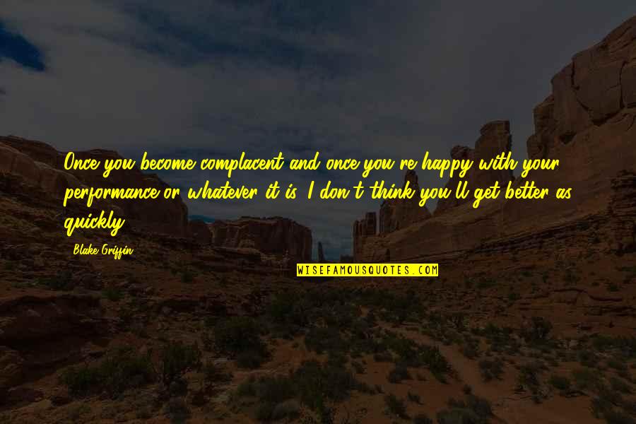 Waipani Ii Resort Quotes By Blake Griffin: Once you become complacent and once you're happy Waipani Ii Resort Quotes By Blake Griffin: Once you become complacent and once you're happy